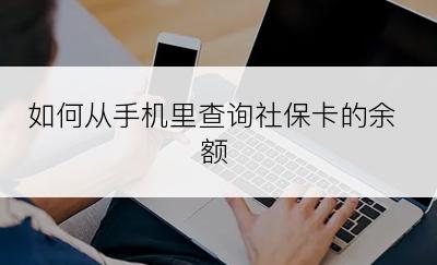 如何从手机里查询社保卡的余额