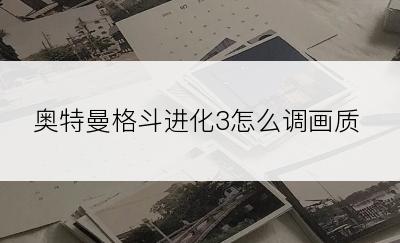 奥特曼格斗进化3怎么调画质