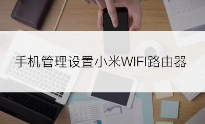 手机管理设置小米WIFI路由器