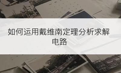 如何运用戴维南定理分析求解电路