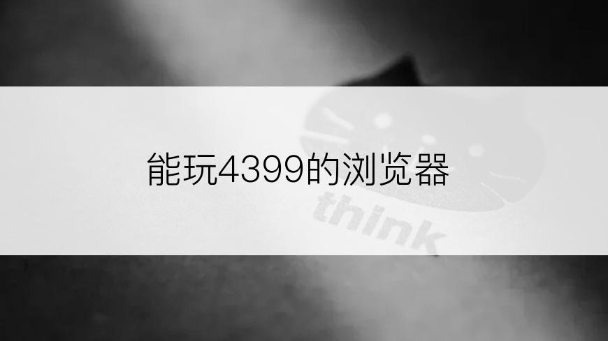 能玩4399的浏览器