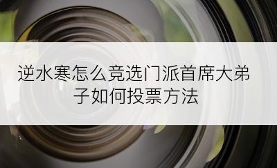 逆水寒怎么竞选门派首席大弟子如何投票方法