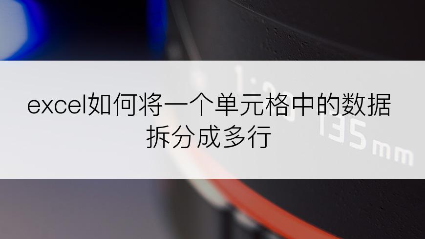 excel如何将一个单元格中的数据拆分成多行