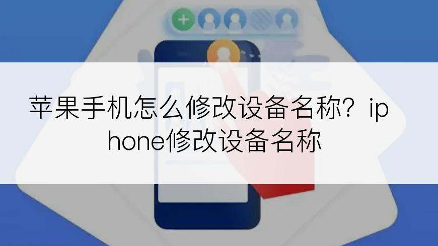 苹果手机怎么修改设备名称？iphone修改设备名称