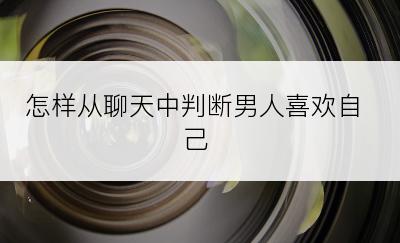 怎样从聊天中判断男人喜欢自己