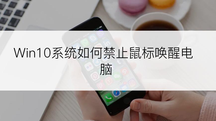 Win10系统如何禁止鼠标唤醒电脑