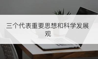 三个代表重要思想和科学发展观