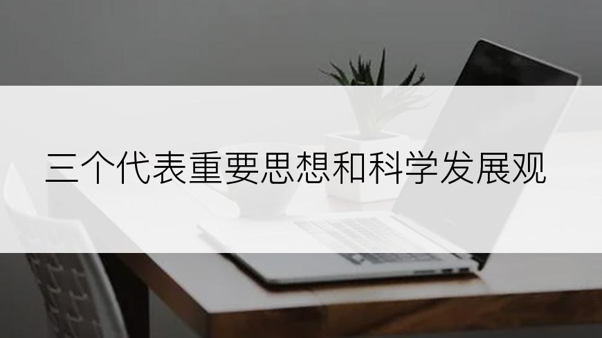 三个代表重要思想和科学发展观