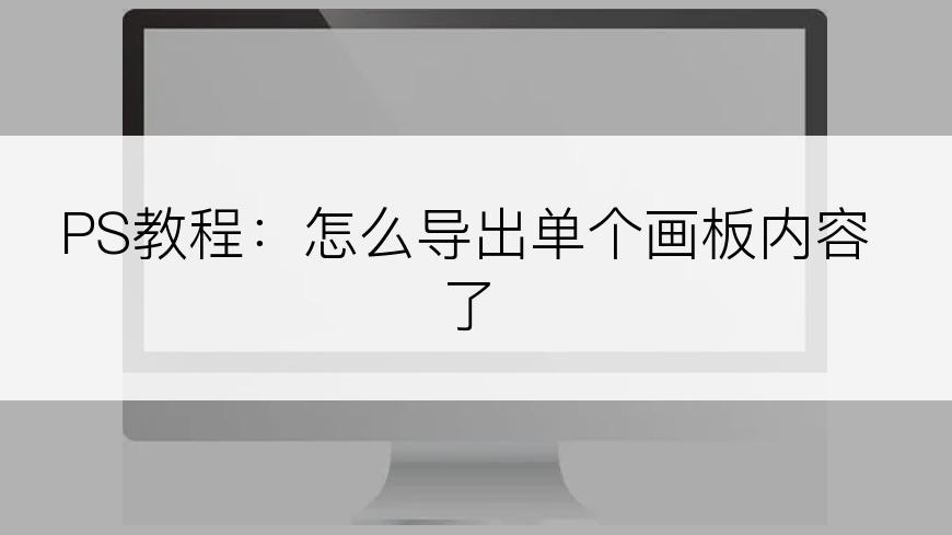 PS教程：怎么导出单个画板内容了