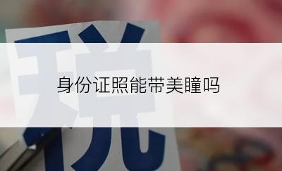 身份证照能带美瞳吗