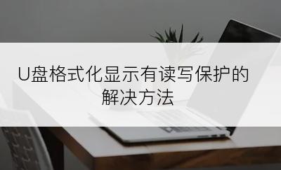 U盘格式化显示有读写保护的解决方法