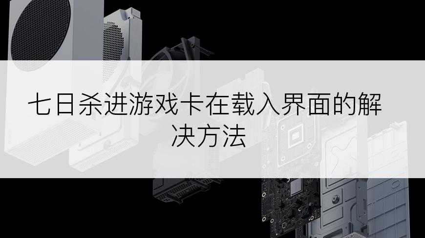 七日杀进游戏卡在载入界面的解决方法