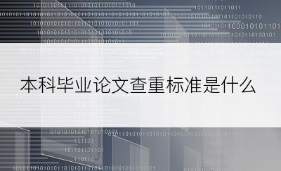 本科毕业论文查重标准是什么