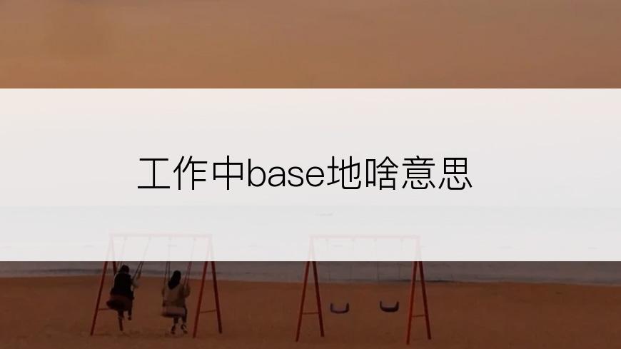 工作中base地啥意思