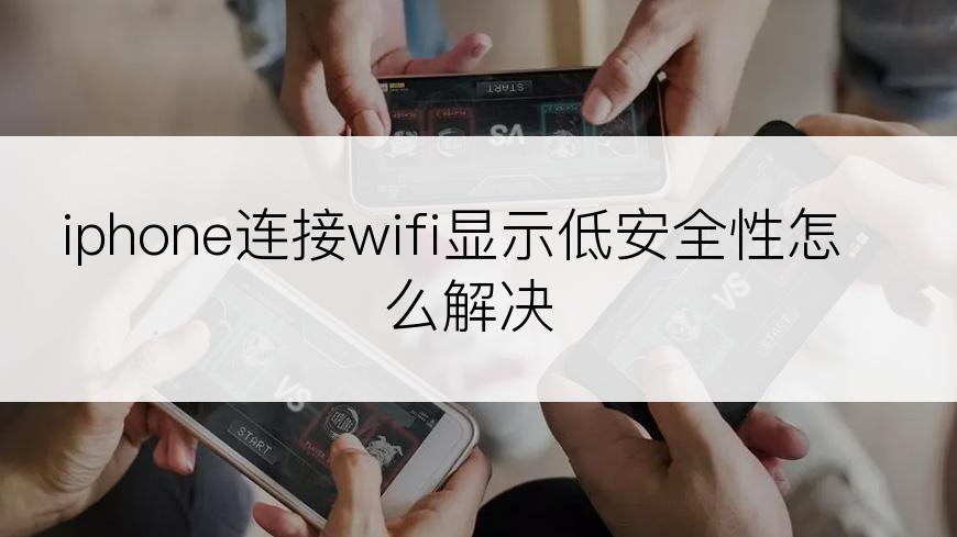 iphone连接wifi显示低安全性怎么解决