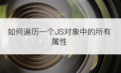 如何遍历一个JS对象中的所有属性