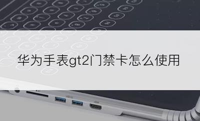 华为手表gt2门禁卡怎么使用