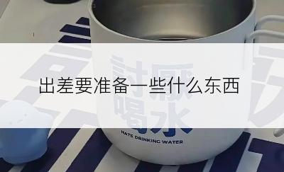 出差要准备一些什么东西