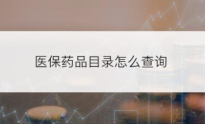 医保药品目录怎么查询