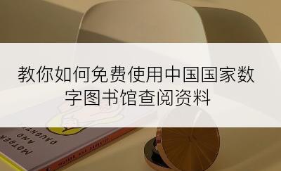 教你如何免费使用中国国家数字图书馆查阅资料