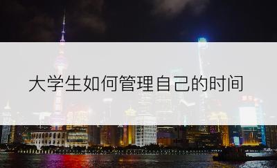 大学生如何管理自己的时间