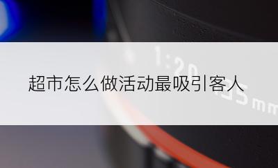 超市怎么做活动最吸引客人