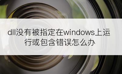 dll没有被指定在windows上运行或包含错误怎么办