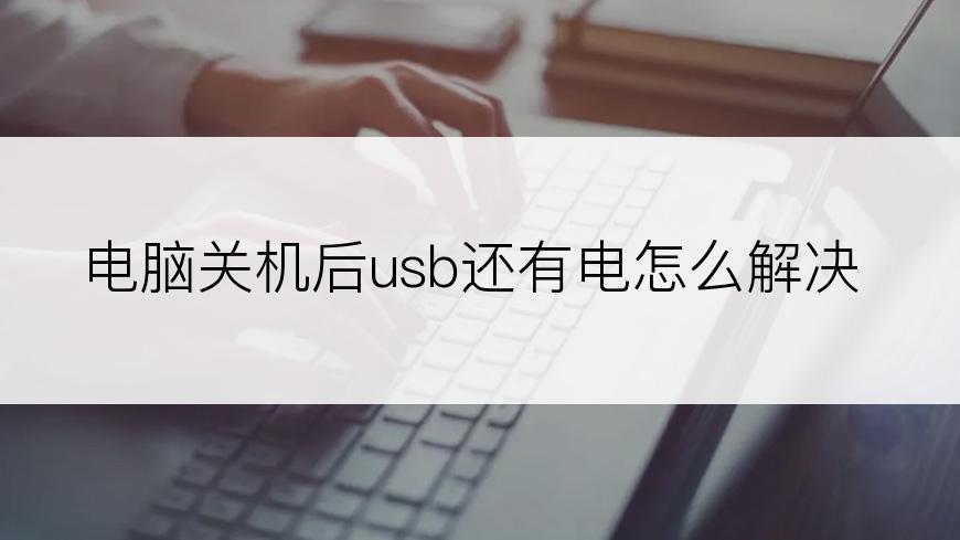 电脑关机后usb还有电怎么解决