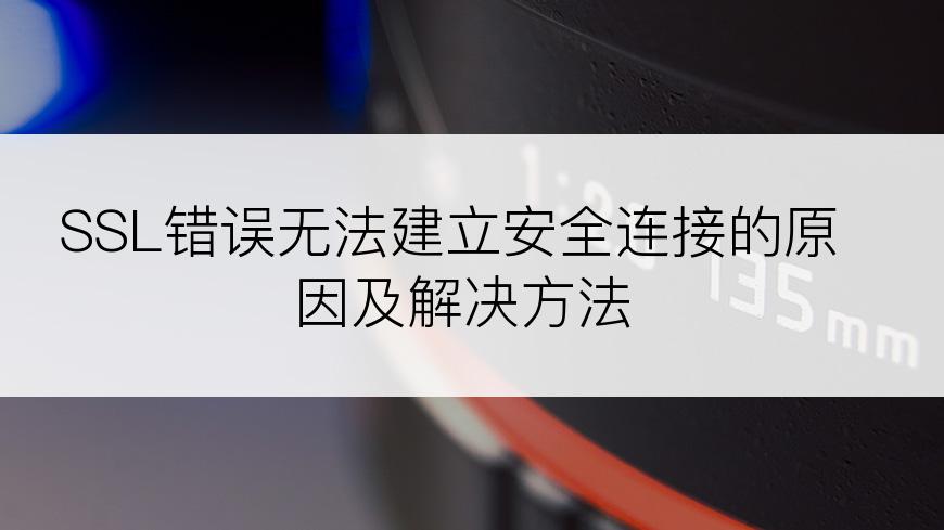 SSL错误无法建立安全连接的原因及解决方法