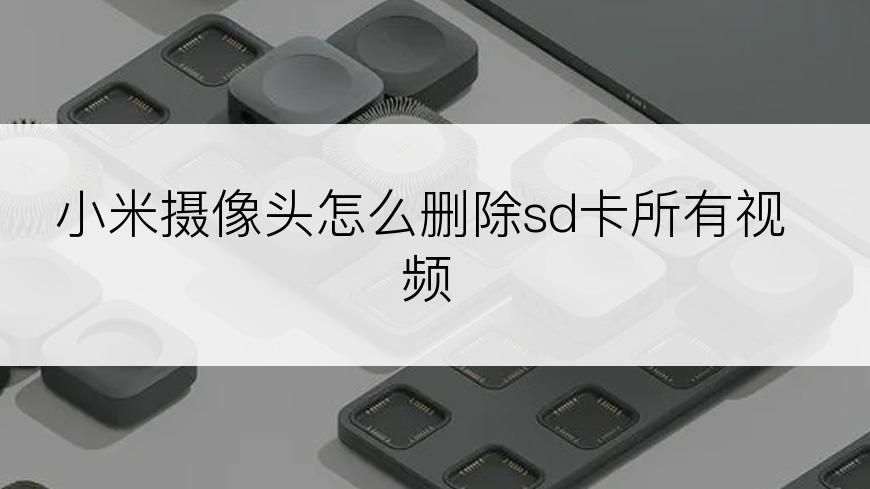 小米摄像头怎么删除sd卡所有视频