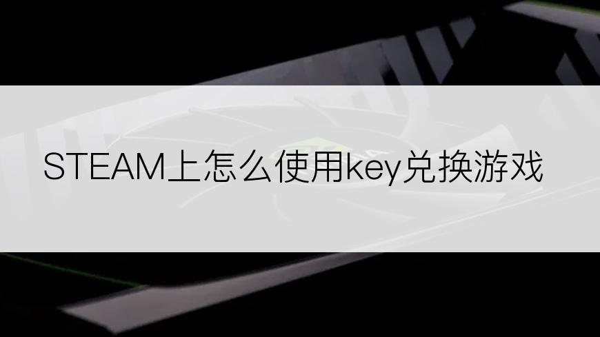 STEAM上怎么使用key兑换游戏