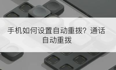 手机如何设置自动重拨？通话自动重拨