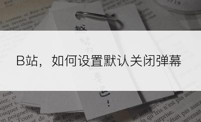 B站，如何设置默认关闭弹幕