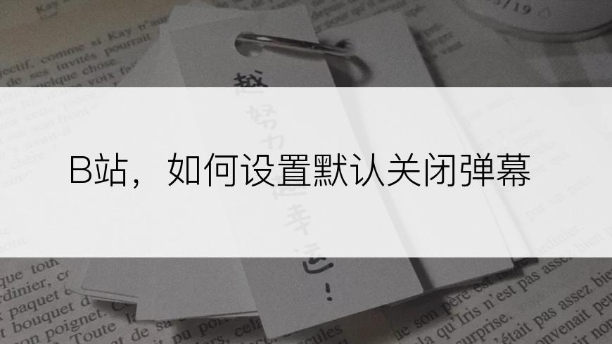 B站，如何设置默认关闭弹幕