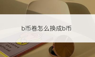 b币卷怎么换成b币