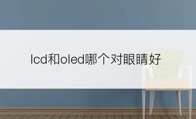 lcd和oled哪个对眼睛好