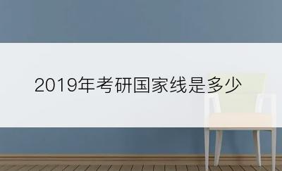 2019年考研国家线是多少