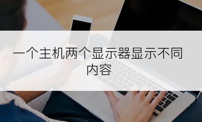 一个主机两个显示器显示不同内容