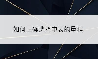 如何正确选择电表的量程