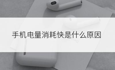 手机电量消耗快是什么原因