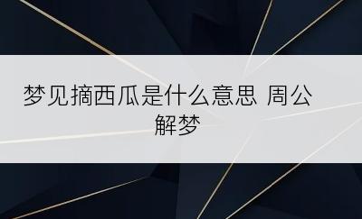 梦见摘西瓜是什么意思 周公解梦