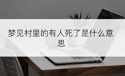 梦见村里的有人死了是什么意思