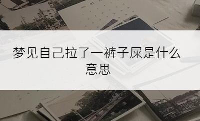 梦见自己拉了一裤子屎是什么意思