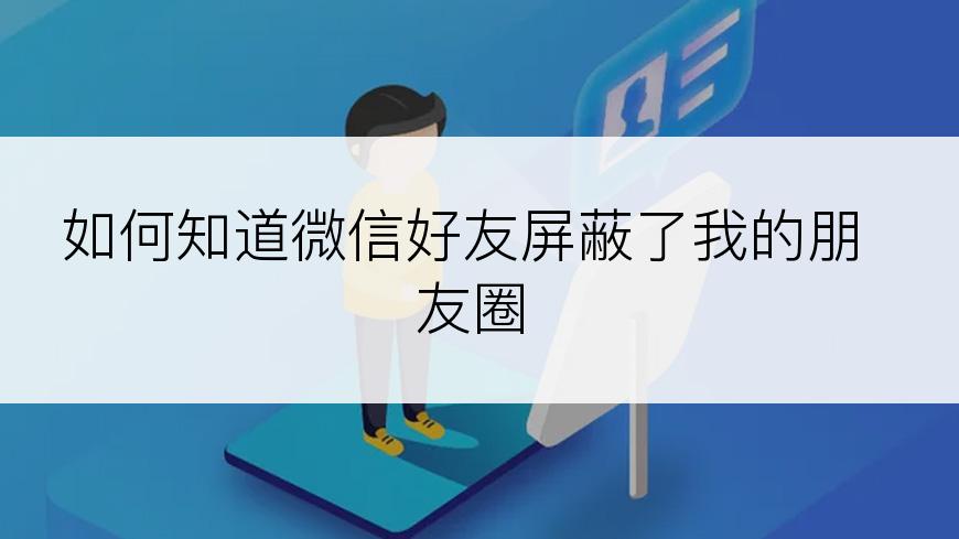 如何知道微信好友屏蔽了我的朋友圈