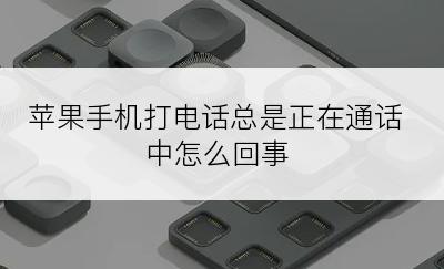 苹果手机打电话总是正在通话中怎么回事