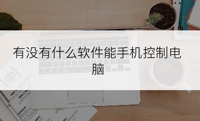 有没有什么软件能手机控制电脑