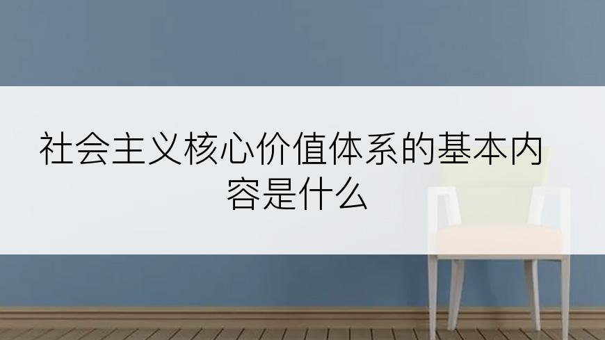 社会主义核心价值体系的基本内容是什么