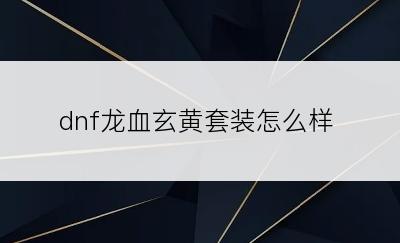 dnf龙血玄黄套装怎么样