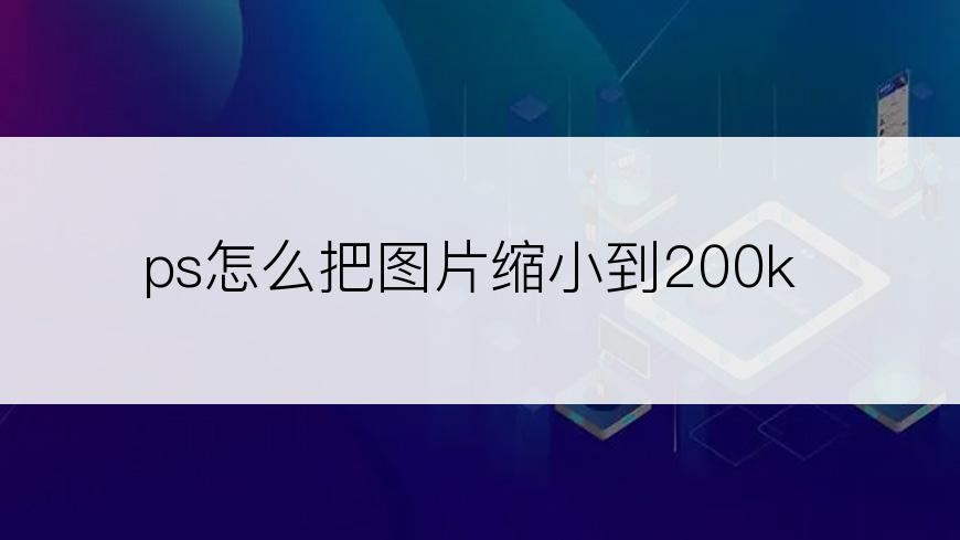 ps怎么把图片缩小到200k