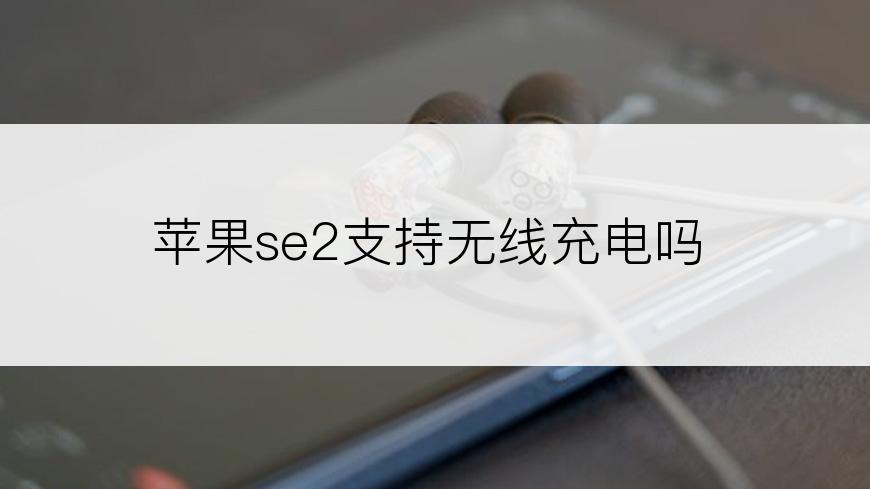 苹果se2支持无线充电吗